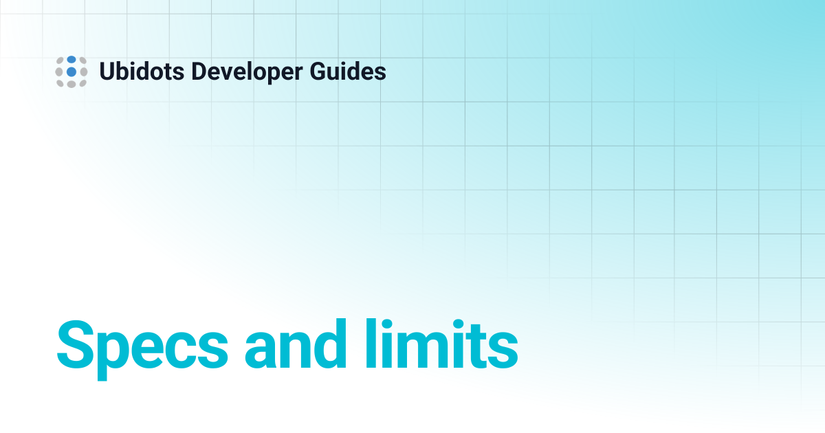 Specs and limits | Ubidots Developer Guides