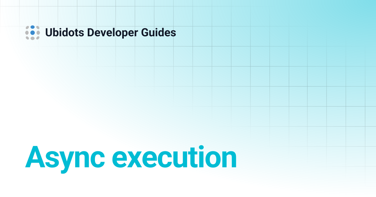 Async execution | Ubidots Developer Guides