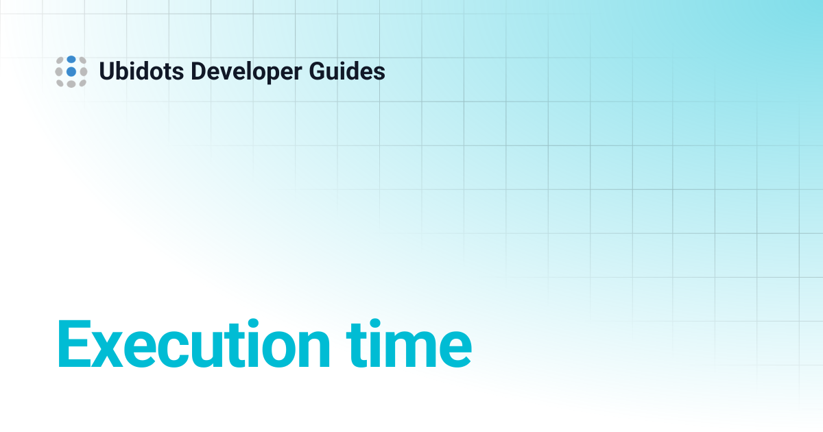 Execution time | Ubidots Developer Guides